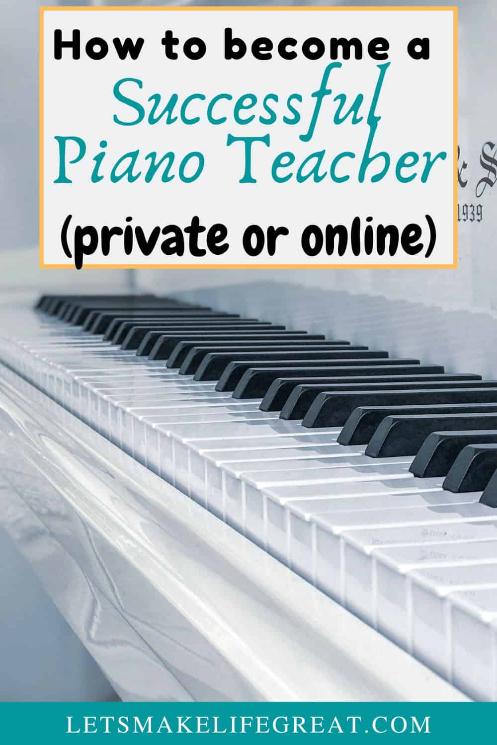 white piano with text overlay - how to become a successful piano teacher (private or online)